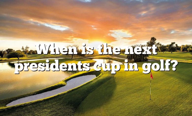 When is the next presidents cup in golf?