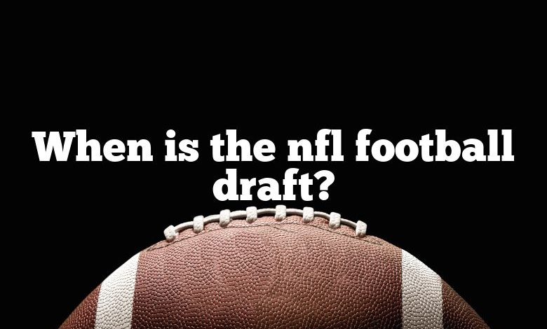 When is the nfl football draft?