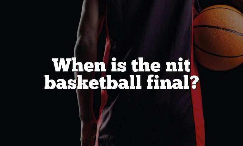 When is the nit basketball final?