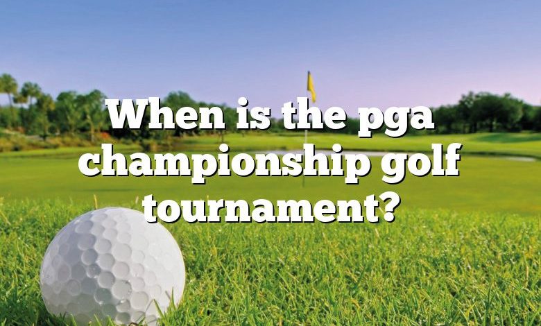 When is the pga championship golf tournament?