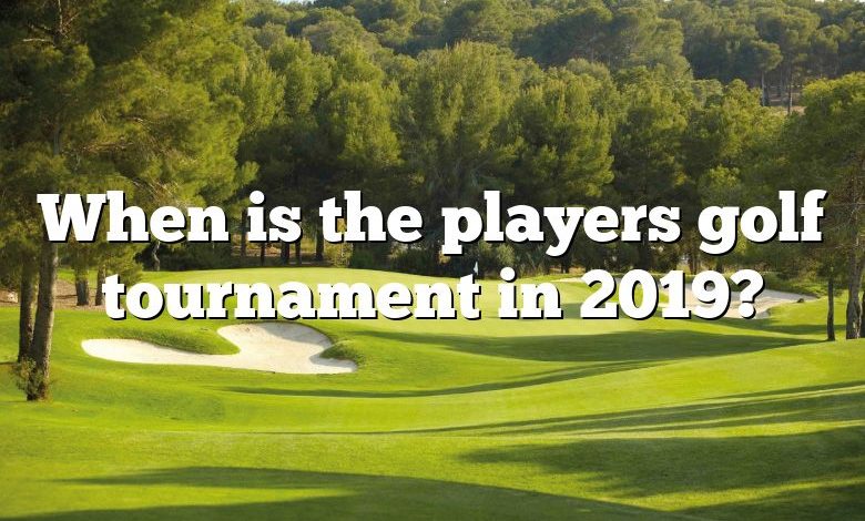 When is the players golf tournament in 2019?