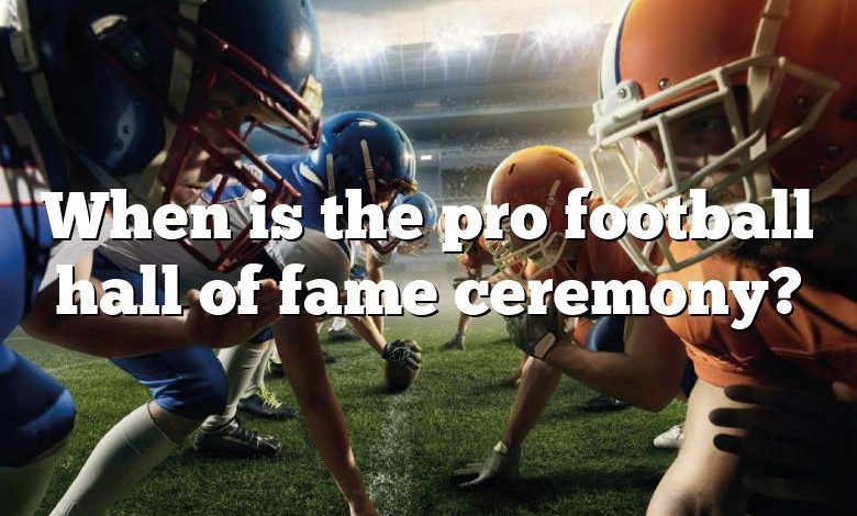 When is the pro football hall of fame ceremony?