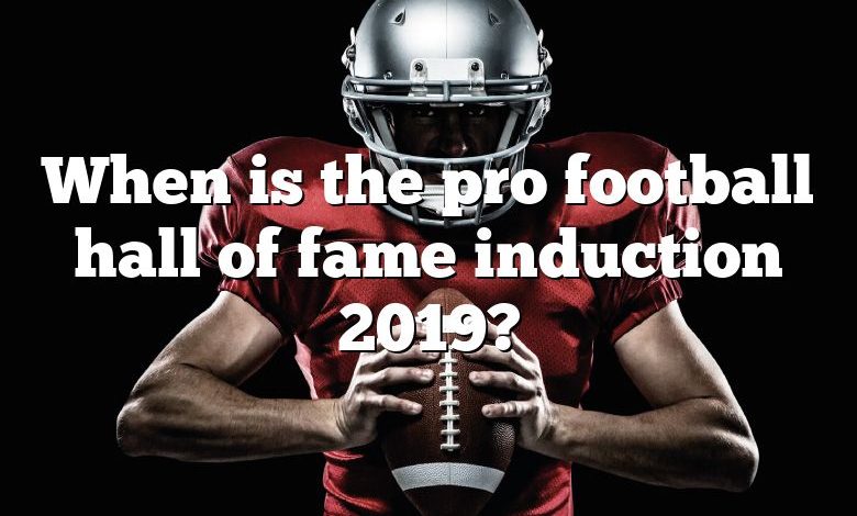 When is the pro football hall of fame induction 2019?