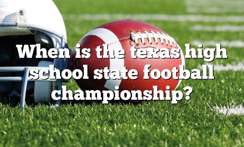 When is the texas high school state football championship?