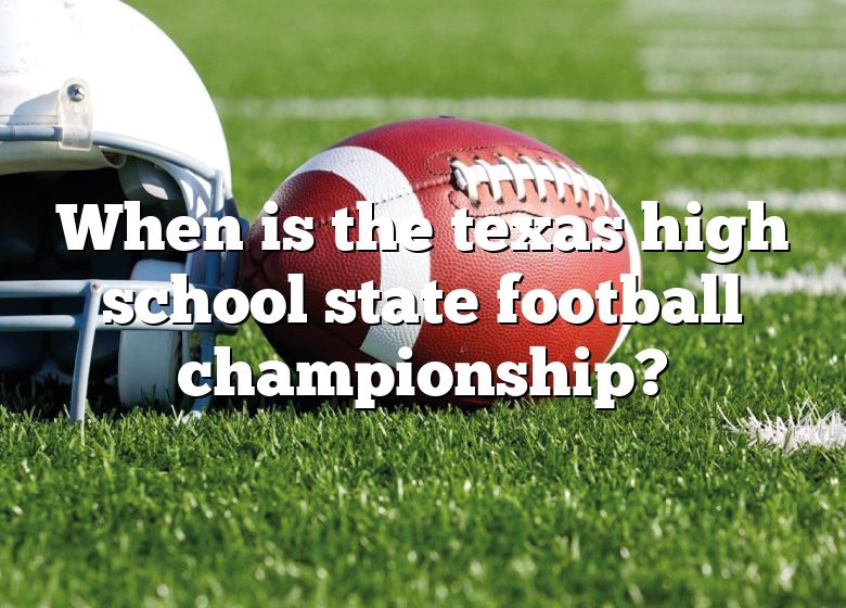 When Is The Texas High School State Football Championship? DNA Of SPORTS