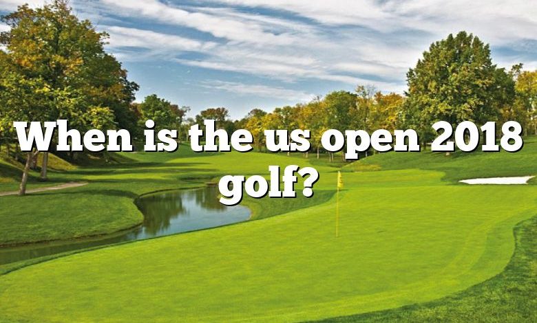 When is the us open 2018 golf?