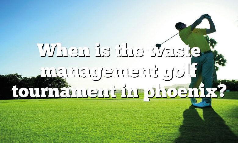 When is the waste management golf tournament in phoenix?