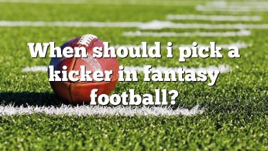 When should i pick a kicker in fantasy football?