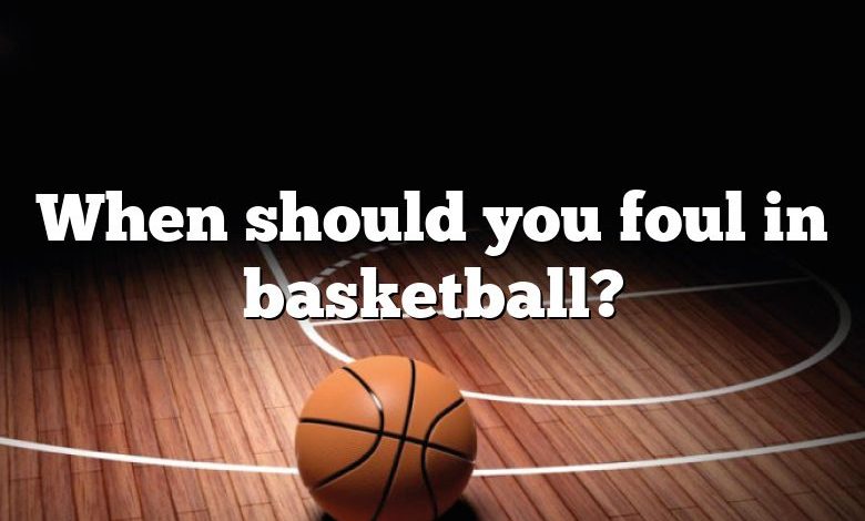 When should you foul in basketball?