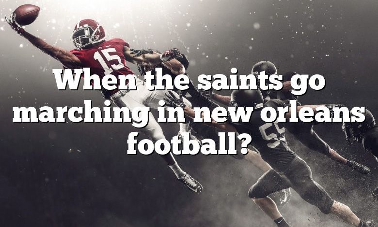 When the saints go marching in new orleans football?