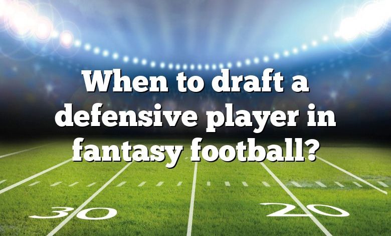 When to draft a defensive player in fantasy football?