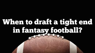 When to draft a tight end in fantasy football?