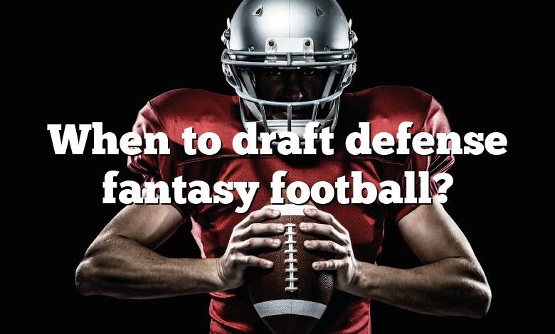 When to draft defense fantasy football?