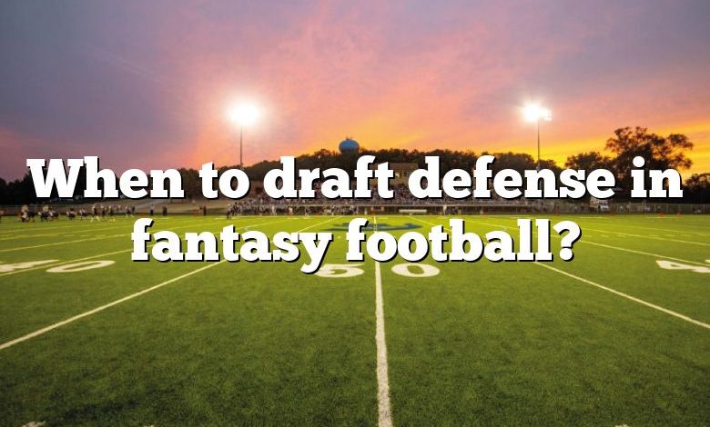 When to draft defense in fantasy football?