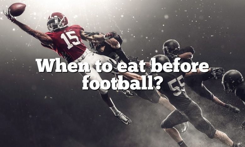 When to eat before football?