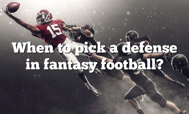 When to pick a defense in fantasy football?