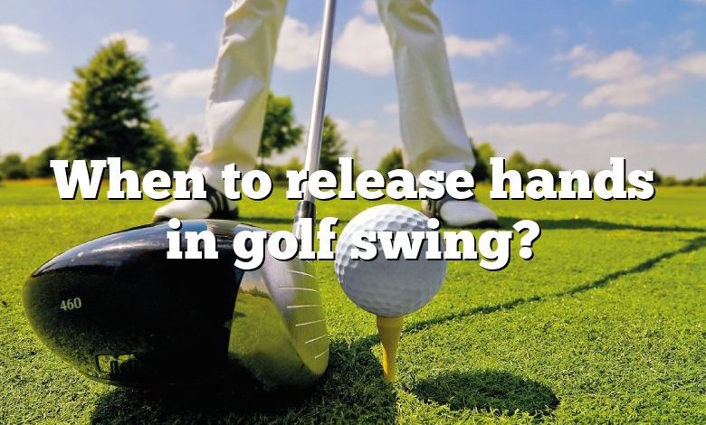 When to release hands in golf swing?