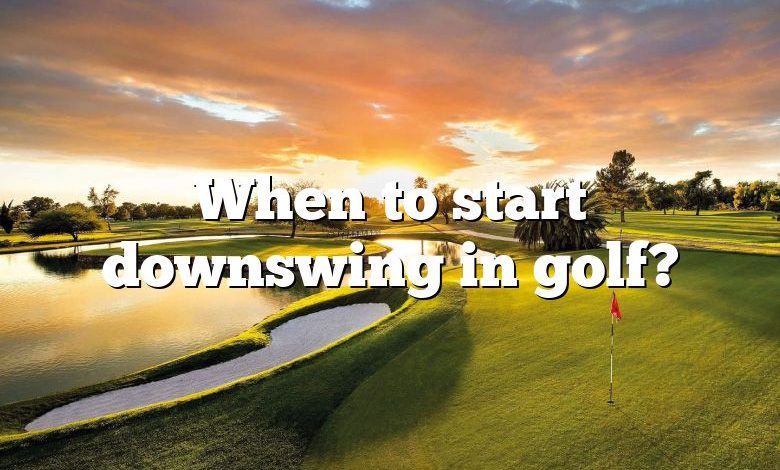 When to start downswing in golf?