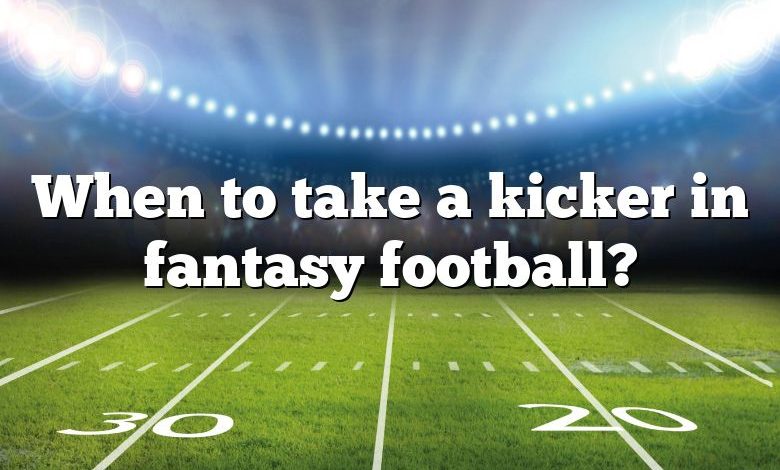 When to take a kicker in fantasy football?