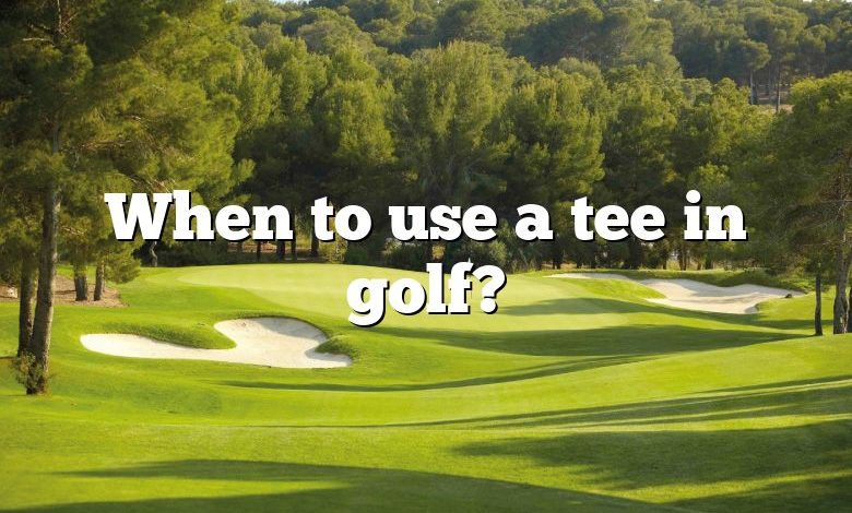 When to use a tee in golf?