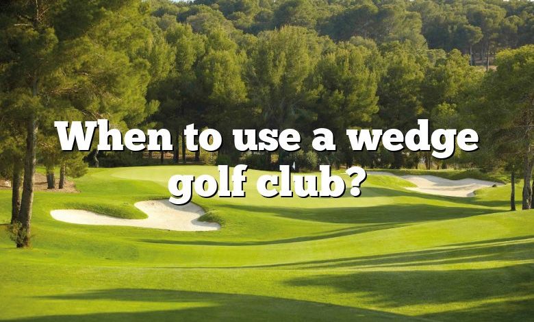 When to use a wedge golf club?