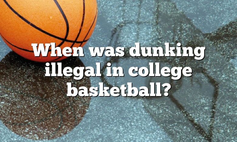 When was dunking illegal in college basketball?