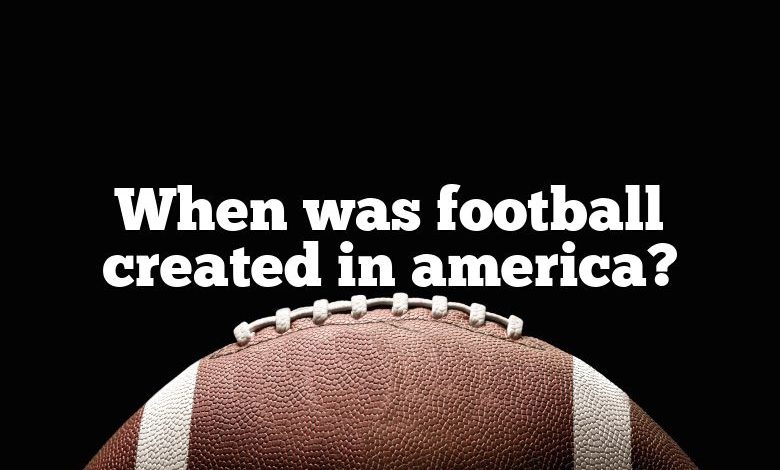 When was football created in america?