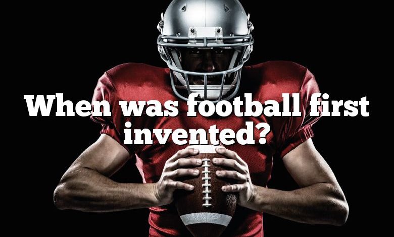 When was football first invented?