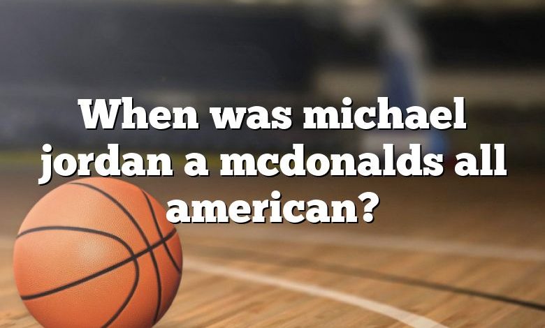 When was michael jordan a mcdonalds all american?