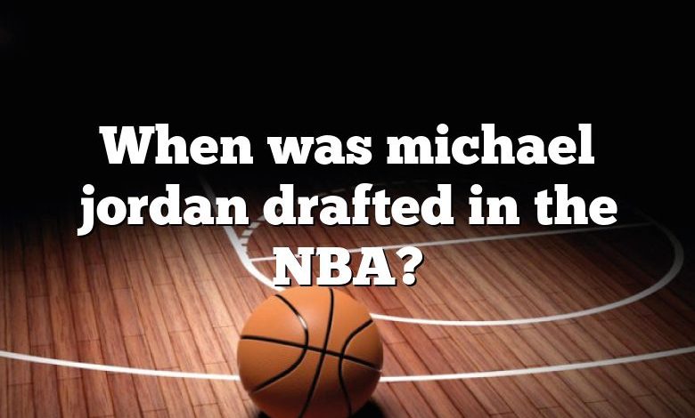 When was michael jordan drafted in the NBA?