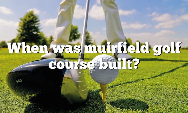 When was muirfield golf course built?