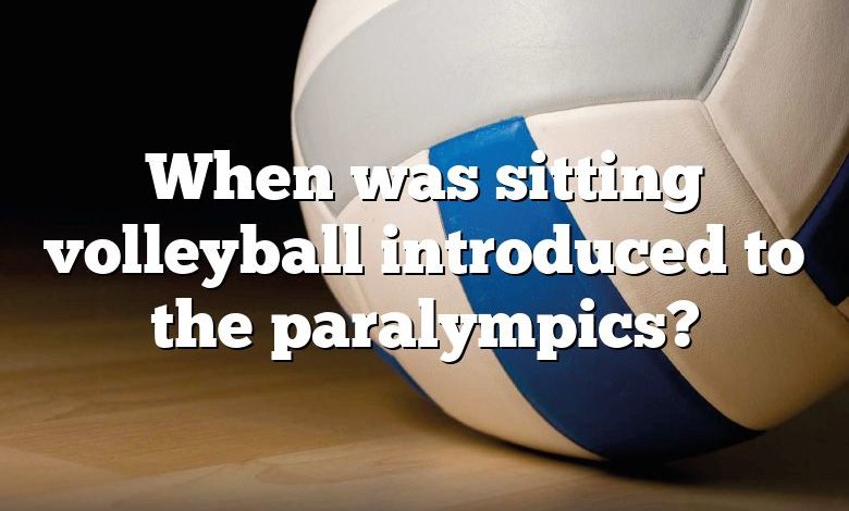 When was sitting volleyball introduced to the paralympics?