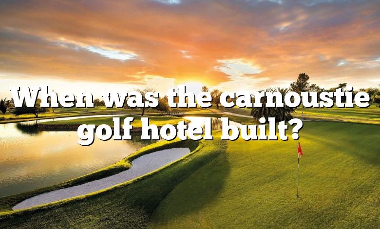 When was the carnoustie golf hotel built?