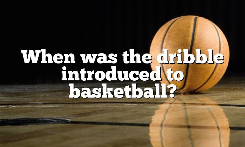 When was the dribble introduced to basketball?