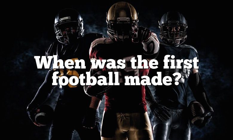 When was the first football made?