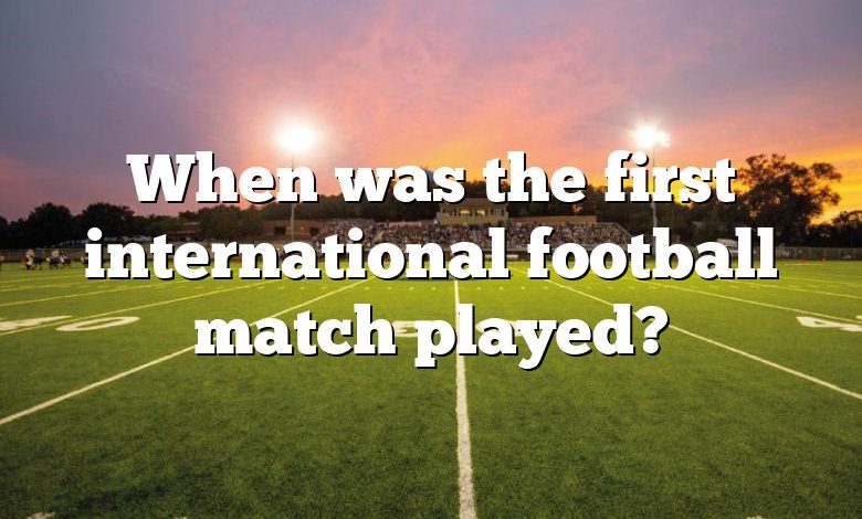 When was the first international football match played?