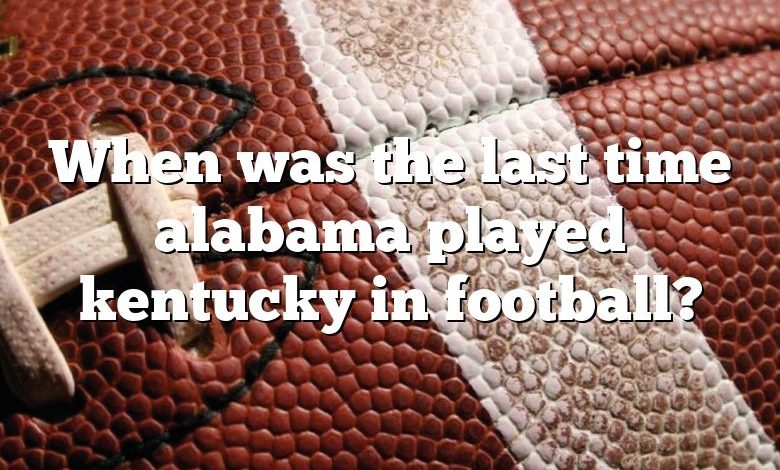 When was the last time alabama played kentucky in football?