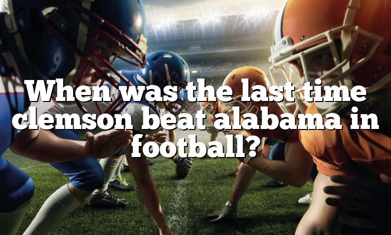 When was the last time clemson beat alabama in football?