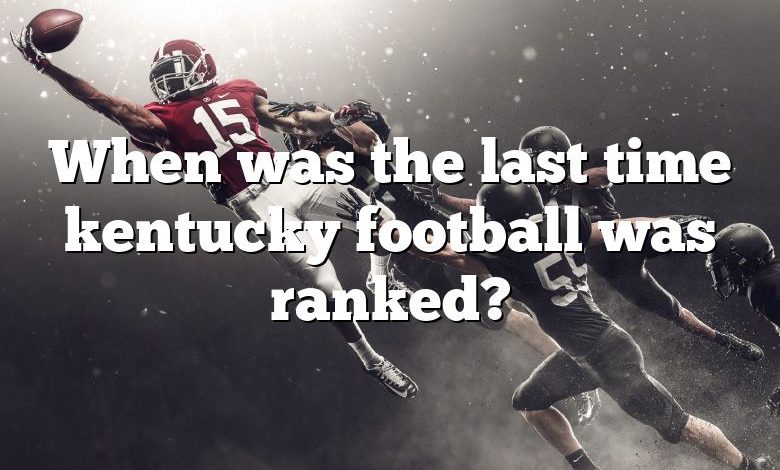 When was the last time kentucky football was ranked?