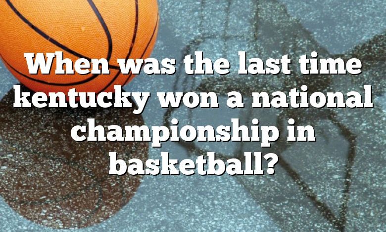 When was the last time kentucky won a national championship in basketball?