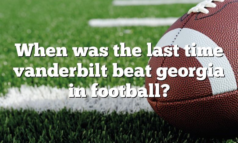 When was the last time vanderbilt beat georgia in football?