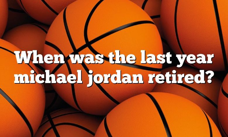 When was the last year michael jordan retired?