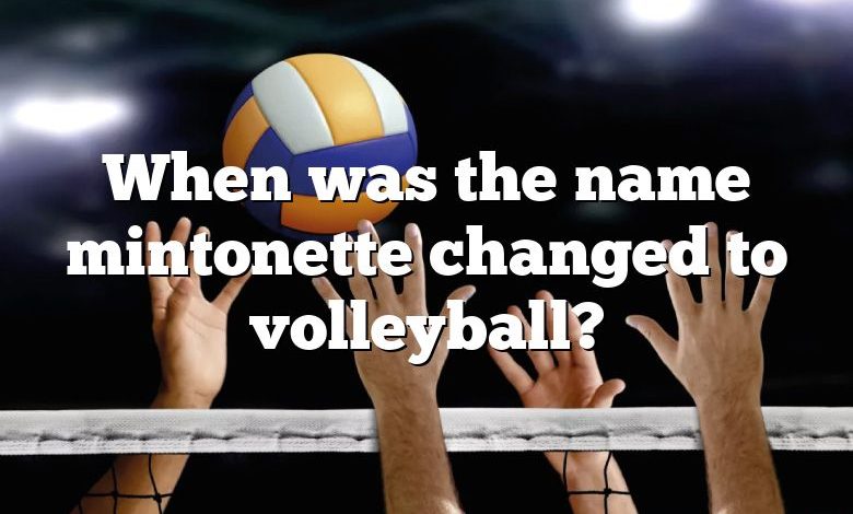 When was the name mintonette changed to volleyball?