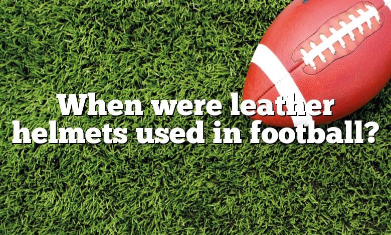 When were leather helmets used in football?