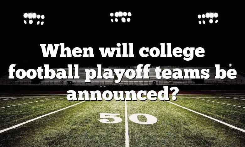 When will college football playoff teams be announced?