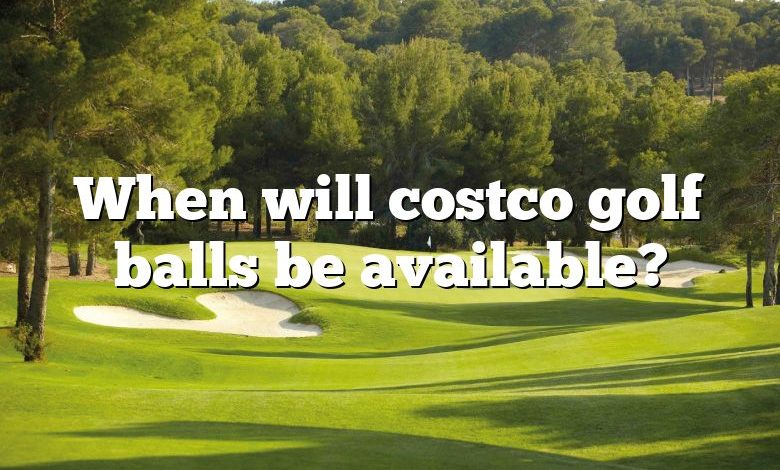 When will costco golf balls be available?