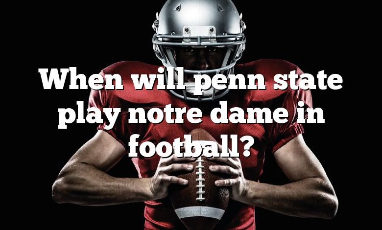 When will penn state play notre dame in football?