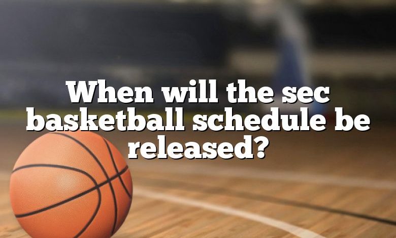 When will the sec basketball schedule be released?