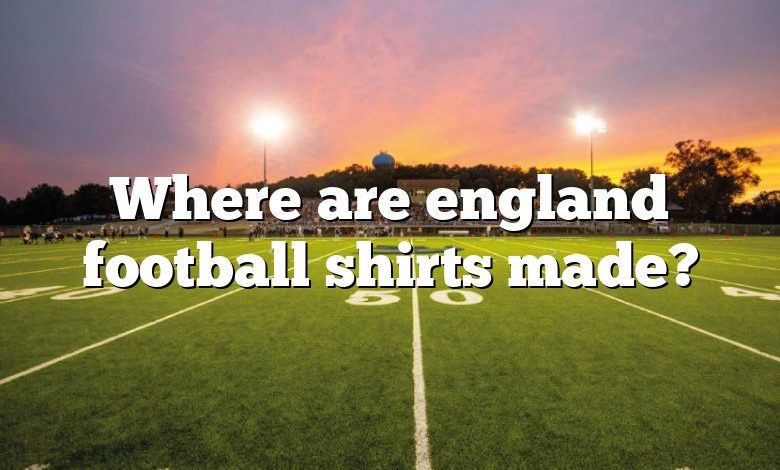 Where are england football shirts made?