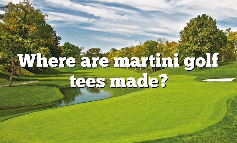 Where are martini golf tees made?